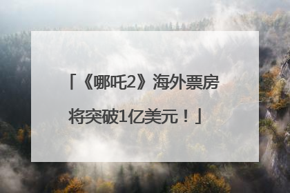 《哪吒2》海外票房将突破1亿美元！