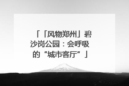 「风物郑州」碧沙岗公园：会呼吸的“城市客厅”