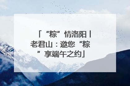 “粽”情洛阳丨老君山：邀您“粽”享端午之约