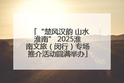“楚风汉韵 山水淮南” 2025淮南文旅（闵行）专场推介活动圆满举办