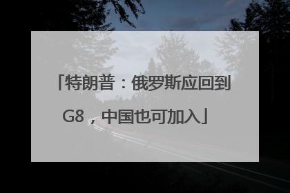 特朗普：俄罗斯应回到G8，中国也可加入