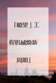 瞭望｜工程机械焕新周期