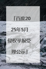 百度2025年5月侵权举报受理公示