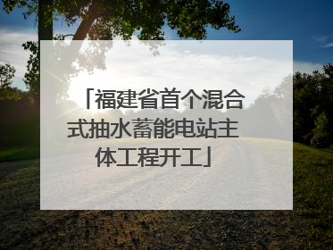 福建省首个混合式抽水蓄能电站主体工程开工