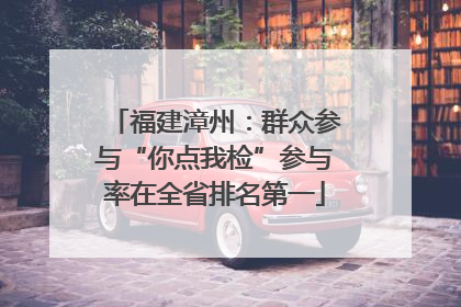 福建漳州：群众参与“你点我检”参与率在全省排名第一
