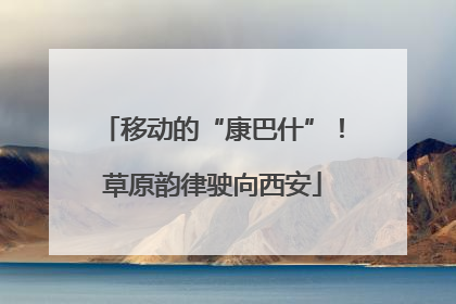 移动的“康巴什”！草原韵律驶向西安