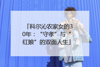 科尔沁农家女的30年：“守孝”与“红娘”的双面人生