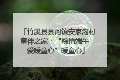 竹溪县县河镇安家沟村童伴之家：“粽情端午 爱暖童心”暖童心