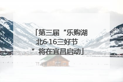 第三届“乐购湖北6·16三好节”将在宜昌启动