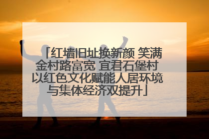 红墙旧址换新颜 笑满金村路富宽 宜君石堡村以红色文化赋能人居环境与集体经济双提升