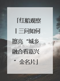 红船观察丨三问如何擦亮“城乡融合看嘉兴”金名片