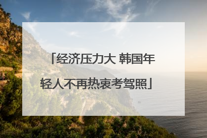 经济压力大 韩国年轻人不再热衷考驾照