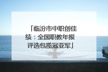 临汾市中职创佳绩：全国职教年报评选包揽冠亚军