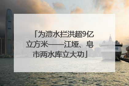 为澧水拦洪超9亿立方米——江垭、皂市两水库立大功