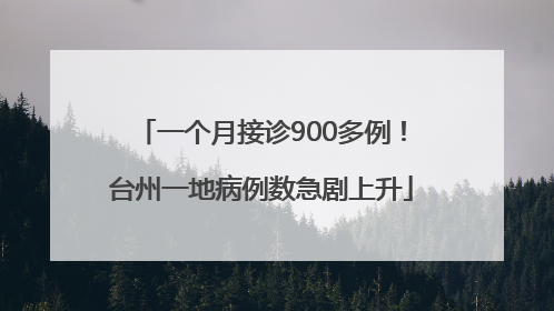 一个月接诊900多例！台州一地病例数急剧上升