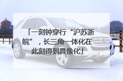 一刻钟穿行“沪苏浙皖”，长三角一体化在此刻得到具像化