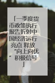 一季度货币政策执行报告折射中国经济运行亮点 释放“向上向优”积极信号
