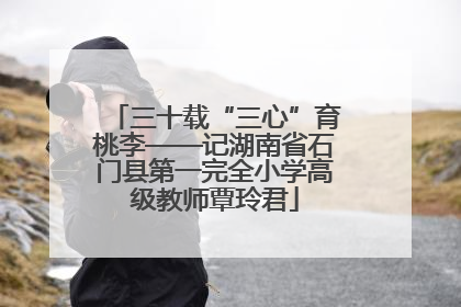 三十载“三心”育桃李——记湖南省石门县第一完全小学高级教师覃玲君