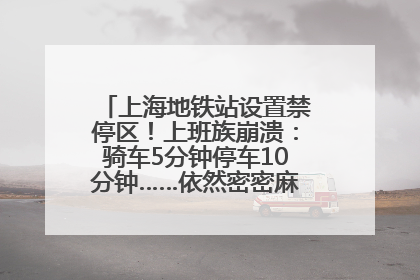 上海地铁站设置禁停区！上班族崩溃：骑车5分钟停车10分钟……依然密密麻麻无从下脚？