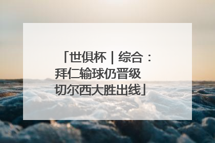 世俱杯｜综合：拜仁输球仍晋级 切尔西大胜出线