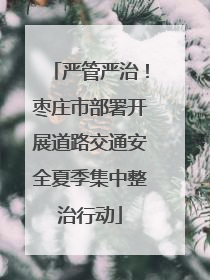 严管严治！枣庄市部署开展道路交通安全夏季集中整治行动
