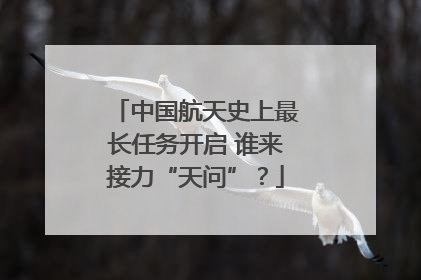 中国航天史上最长任务开启 谁来接力“天问”？