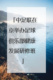 中足联在京举办足球俱乐部健康发展研修班