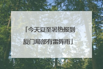 今天夏至暑热报到 厦门局部有雷阵雨