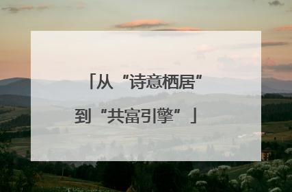 从“诗意栖居”到“共富引擎”