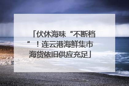 伏休海味“不断档”！连云港海鲜集市海货依旧供应充足