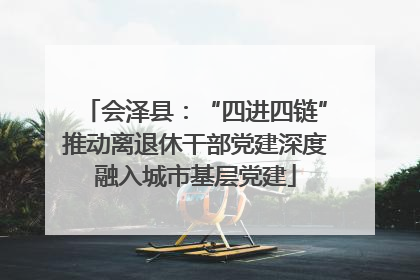 会泽县：“四进四链”推动离退休干部党建深度融入城市基层党建
