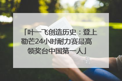叶一飞创造历史：登上勒芒24小时耐力赛最高领奖台中国第一人