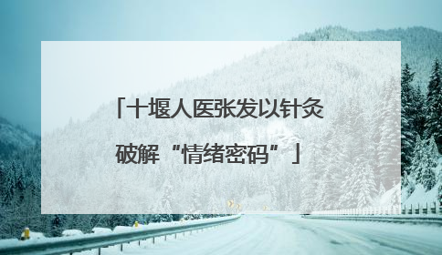 十堰人医张发以针灸破解“情绪密码”