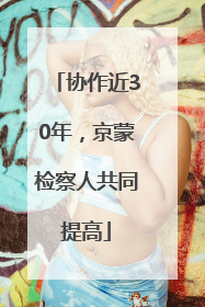 协作近30年，京蒙检察人共同提高
