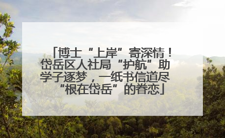 博士“上岸”寄深情！岱岳区人社局“护航”助学子逐梦，一纸书信道尽“根在岱岳”的眷恋