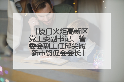 厦门火炬高新区党工委副书记、管委会副主任邱尖履新市贸促会会长