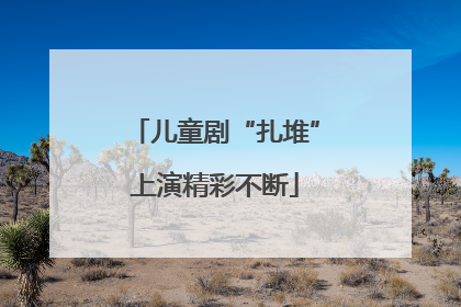儿童剧“扎堆”上演精彩不断