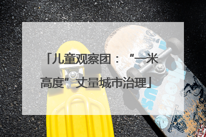 儿童观察团：“一米高度”丈量城市治理