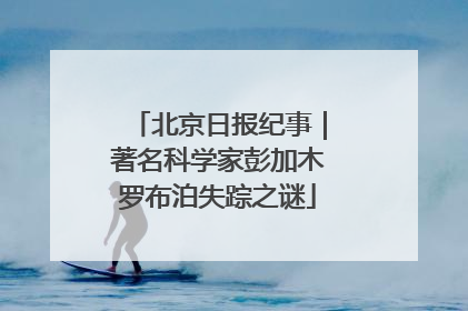 北京日报纪事｜著名科学家彭加木罗布泊失踪之谜