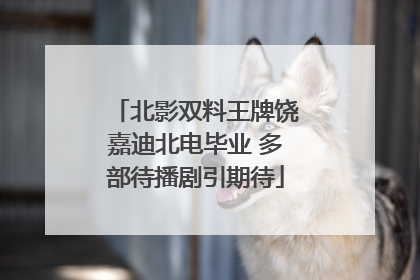 北影双料王牌饶嘉迪北电毕业 多部待播剧引期待