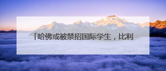 哈佛或被禁招国际学生，比利时未来女王可能也受影响……