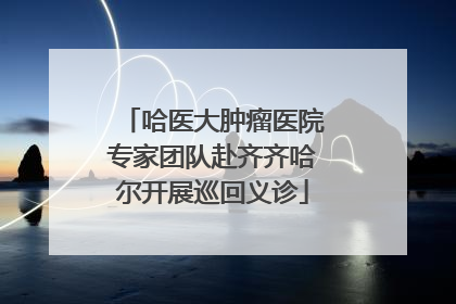 哈医大肿瘤医院专家团队赴齐齐哈尔开展巡回义诊