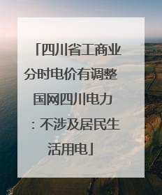 四川省工商业分时电价有调整 国网四川电力：不涉及居民生活用电