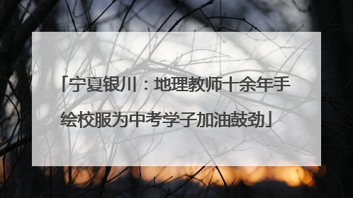 宁夏银川：地理教师十余年手绘校服为中考学子加油鼓劲