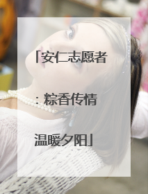 安仁志愿者：粽香传情 温暖夕阳