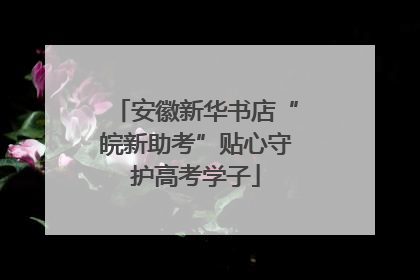 安徽新华书店“皖新助考”贴心守护高考学子