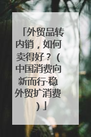外贸品转内销，如何卖得好？（中国消费向新而行·稳外贸扩消费）