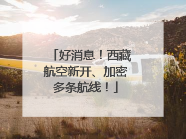 好消息！西藏航空新开、加密多条航线！