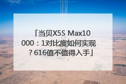 当贝X5S Max10000：1对比度如何实现？616值不值得入手
