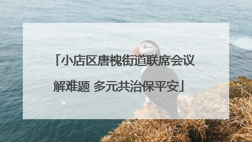 小店区唐槐街道联席会议解难题 多元共治保平安